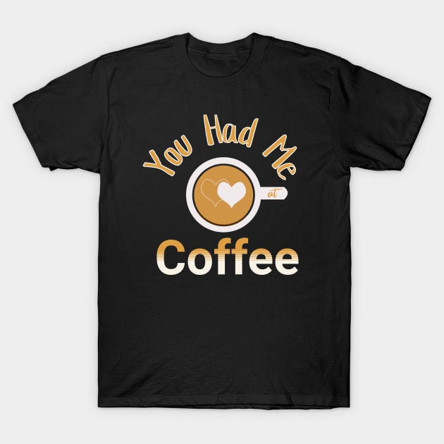 You Had Me At Coffee T-Shirt by Berlin Larch Creations